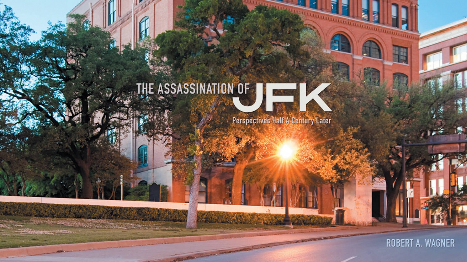 Robert A. Wagner, The Assassination of JFK: Perspectives Half A Century Later